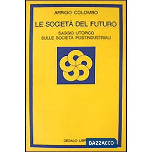 Società del futuro. Saggio utopico sulle società postindustriali (Le)
