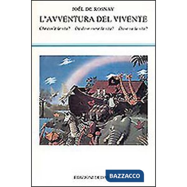 Avventura del vivente. Che cos'è la vita? Da dove viene la vita? Dove va la vita? (L')