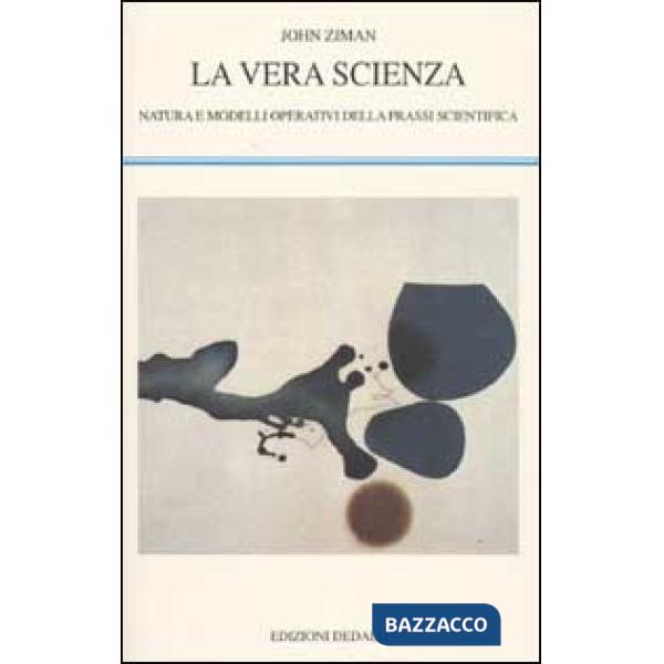 Vera scienza. Natura e modelli operativi della prassi scientifica (La)