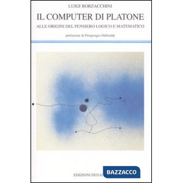 Computer di Platone. Alle origini del pensiero logico e matematico (Il)