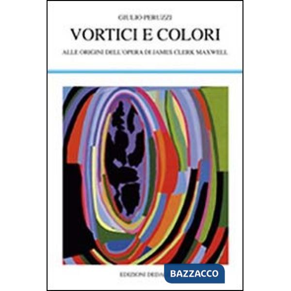 Vortici e colori. Alle origini dell'opera di James Clerk Maxwell
