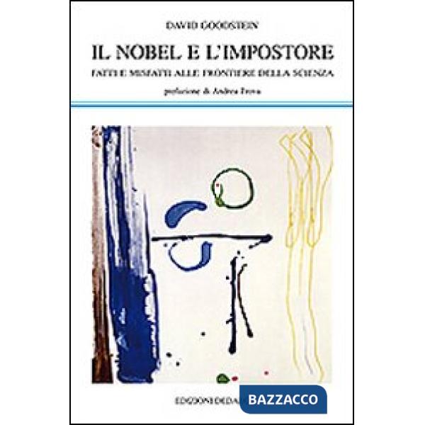 Nobel e l'impostore. Fatti e misfatti alle frontiere della scienza (Il)
