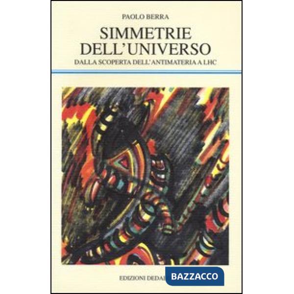 Simmetrie dell'universo. Dalla scoperta dell'antimateria a LHC