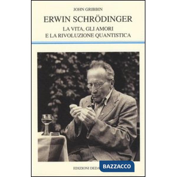 Erwin Schrödinger. La vita, gli amori e la rivoluzione quantistica