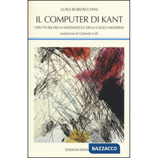 Computer di Kant. Struttura della matematica e della logica moderne (Il)