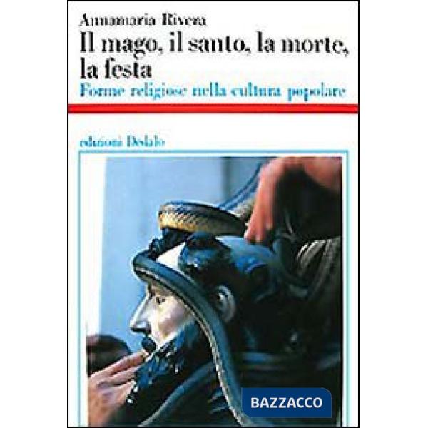 Mago, il santo, la morte, la festa. Forme religiose nella cultura popolare (Il)