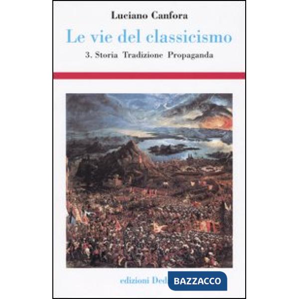 Vie del classicismo (Le). Vol. 3: Storia, tradizione, propaganda