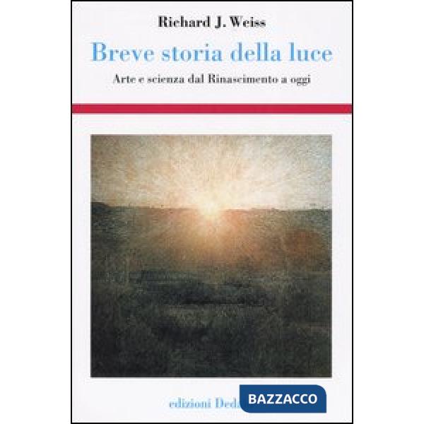 Breve storia della luce. Arte e scienza dal Rinascimento a oggi