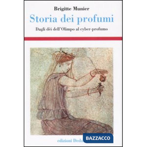 Storia dei profumi. Dagli dèi dell'Olimpo al cyber-profumo