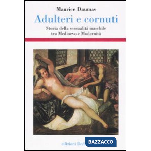Adulteri e cornuti. Storia della sessualità maschile tra Medioevo e modernità