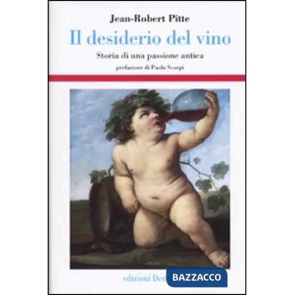 Desiderio del vino. Storia di una passione antica (Il)
