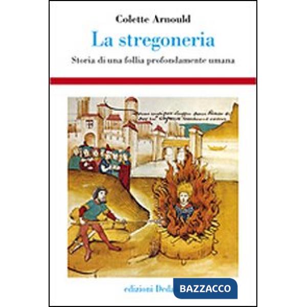 Stregoneria. Storia di una follia profondamente umana (La)