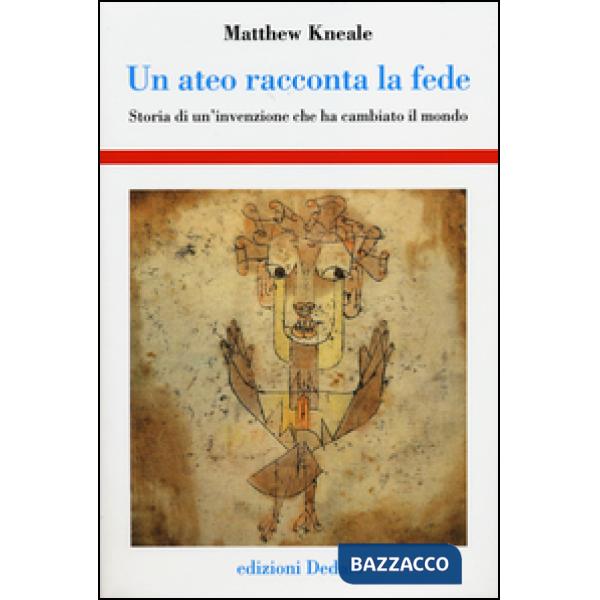 Ateo racconta la fede. Storia di un'invenzione che ha cambiato il mondo (Un)