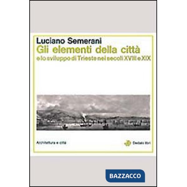Elementi della città e lo sviluppo di Trieste nei secoli XVIII e XIX (Gli)