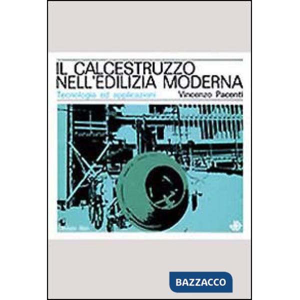 Calcestruzzo nell'edilizia moderna. Tecnologia ed applicazioni (Il)