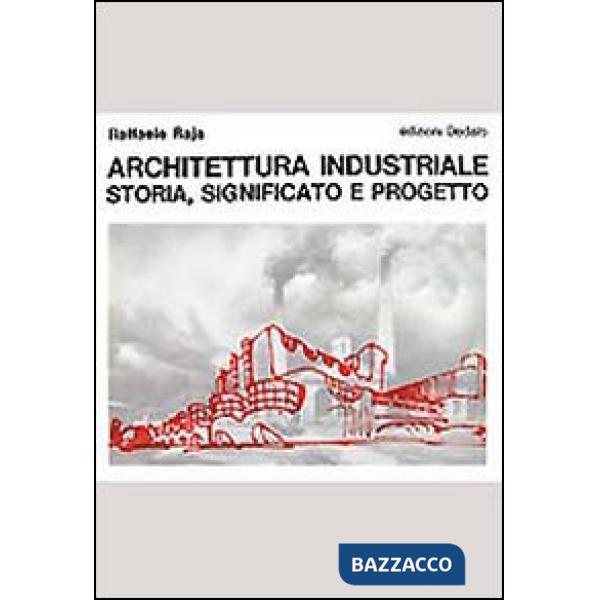 Architettura industriale. Storia, significato e progetto