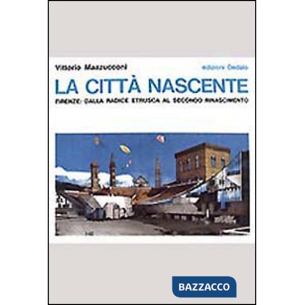 Città nascente. Firenze: dalla radice etrusca al secondo Rinascimento (La)