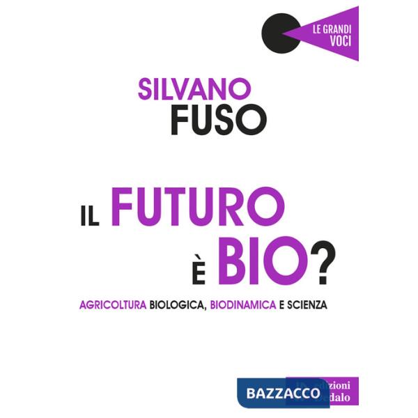 Futuro è bio? Agricoltura biologica, biodinamica e scienza (Il)