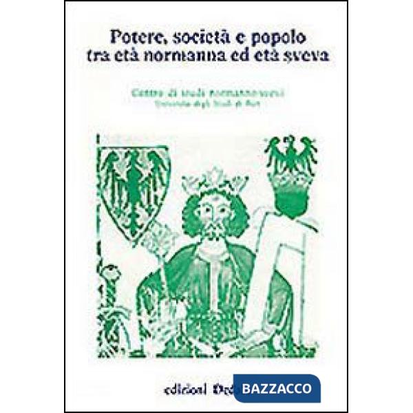 Potere, società e popolo tra età normanna ed età sveva. Atti delle 5e Giornate normanno-sveve
