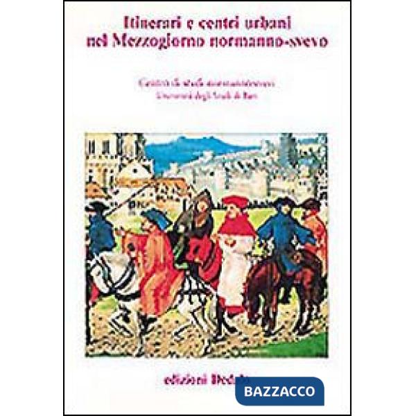 Itinerari e centri urbani nel Mezzogiorno normanno-svevo. Atti delle 10e Giornate normanno-sveve
