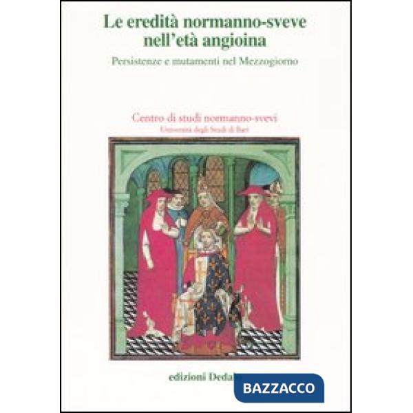 Eredità normanno-sveve nell'età angioina. Persistenze e mutamenti nel Mezzogiorno. Atti delle 15e Giornate normanno-sveve (Bari,