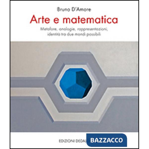 Arte e matematica. Metafore, analogie, rappresentazioni, identità tra due mondi possibili