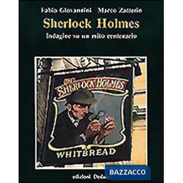 Sherlock Holmes. Indagine su un mito centenario