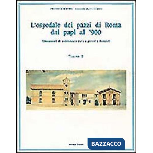 Ospedale dei pazzi di Roma dai papi al '900 (L'). Vol. 2: Lineamenti di assistenza e cura a poveri e dementi