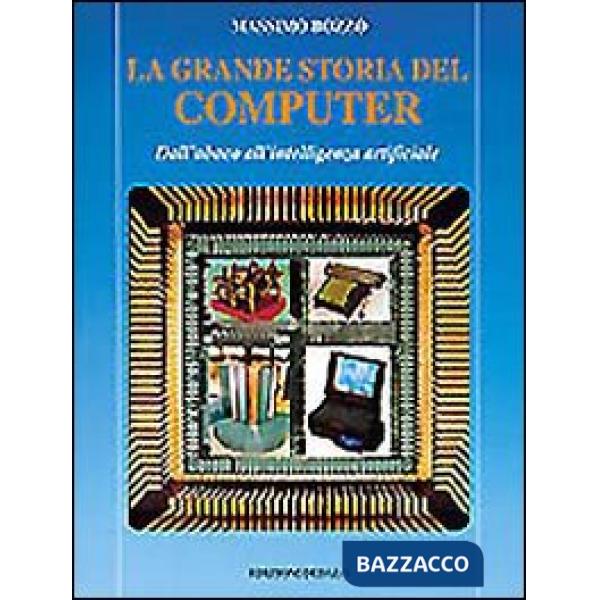 Grande storia del computer. Dall'abaco all'intelligenza artificiale (La)