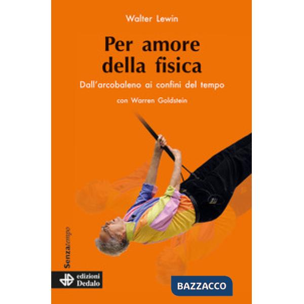 Per amore della fisica. Dall'arcobaleno ai confini del tempo. Nuova ediz.