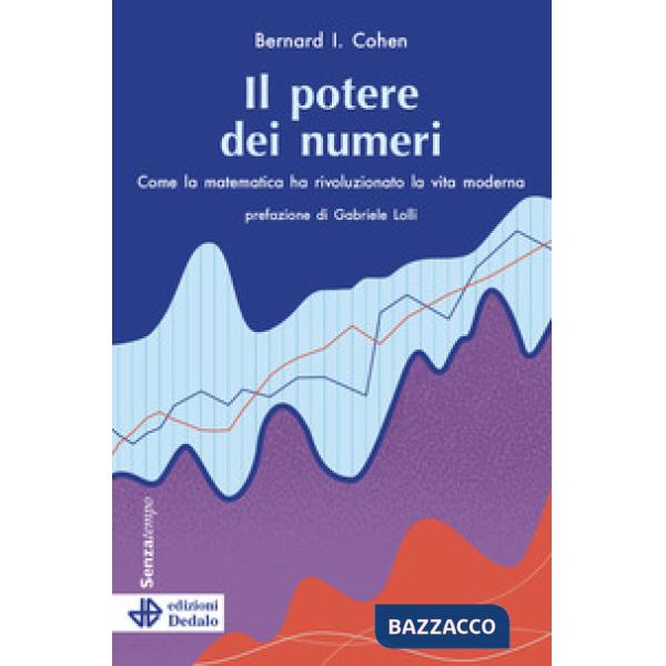 Potere dei numeri. Come la matematica ha rivoluzionato la vita moderna (Il)