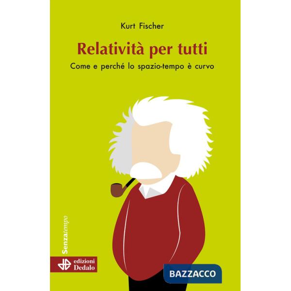 Relatività per tutti. Come e perché lo spazio-tempo è curvo. Nuova ediz.