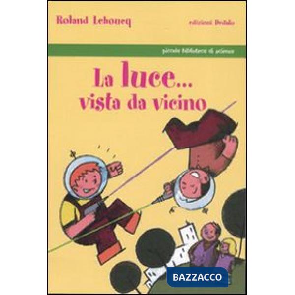 Luce... vista da vicino. Ediz. illustrata (La)