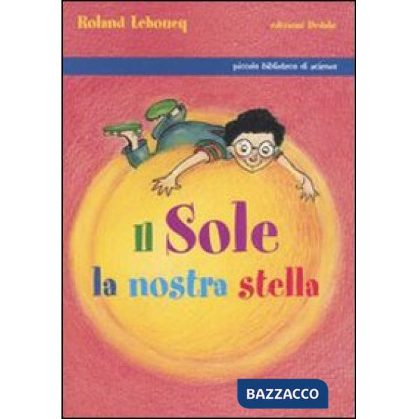 Sole, la nostra stella. Ediz. illustrata (Il)