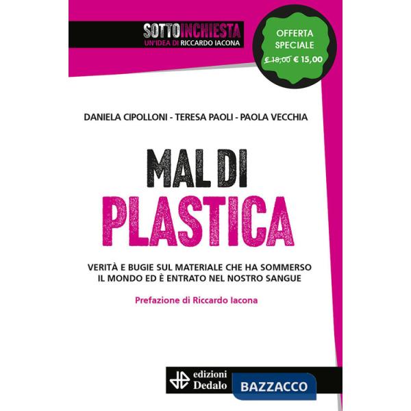 Mal di plastica. Verità e bugie sul materiale che ha sommerso il mondo ed è entrato nel nostro sangue. Nuova ediz.