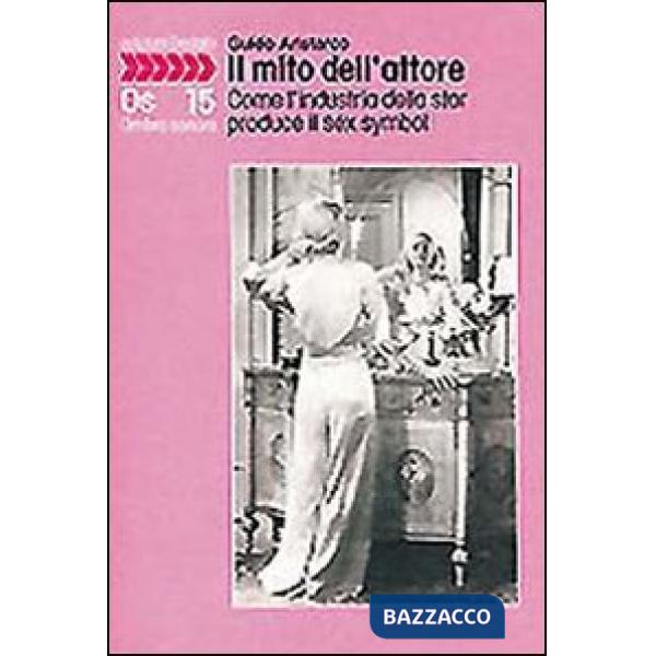 Mito dell'attore. Come l'industria della star produce il sex symbol (Il)