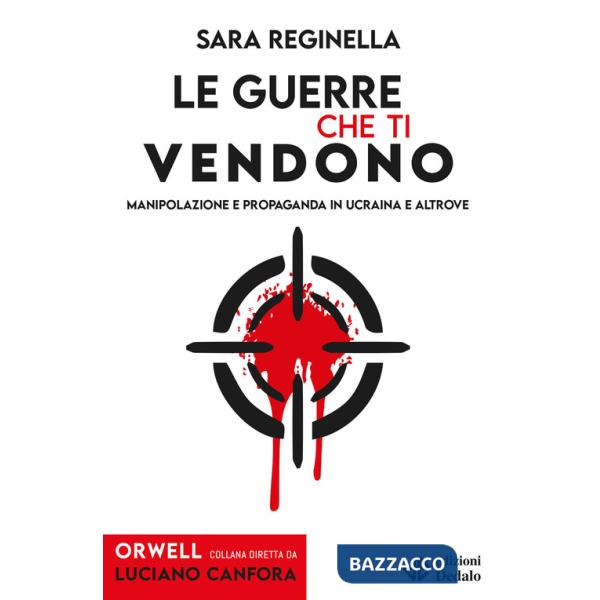 Guerre che ti vendono. Manipolazione e propaganda in Ucraina e altrove (Le)