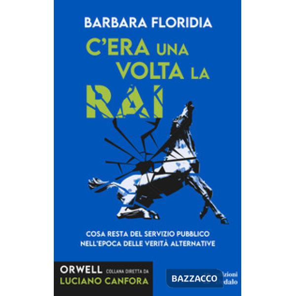 C'era una volta la RAI. Cosa resta del servizio pubblico nell'epoca delle verità alternative