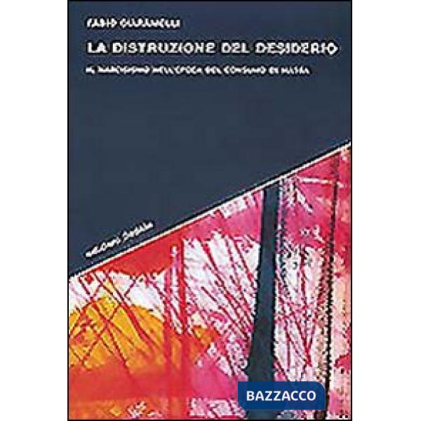 Distruzione del desiderio. Il narcisismo nell'epoca del consumo di massa (La)
