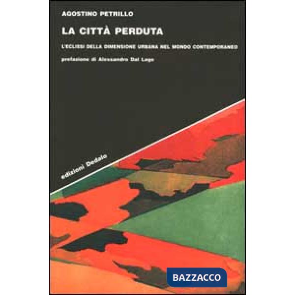 Città perduta. L'eclissi della dimensione urbana nel mondo contemporaneo (La)