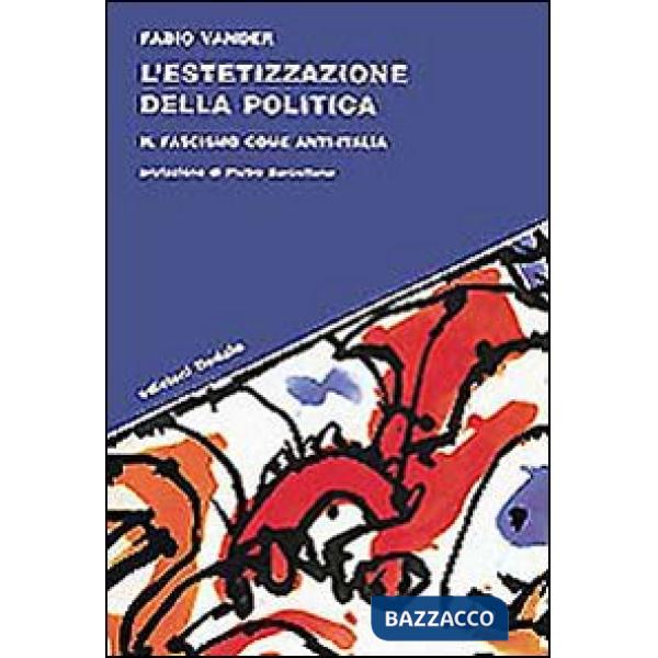 Estetizzazione della politica. Il fascismo come anti-Italia (L')