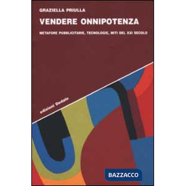 Vendere onnipotenza. Metafore pubblicitarie, tecnologie, miti del XXI secolo
