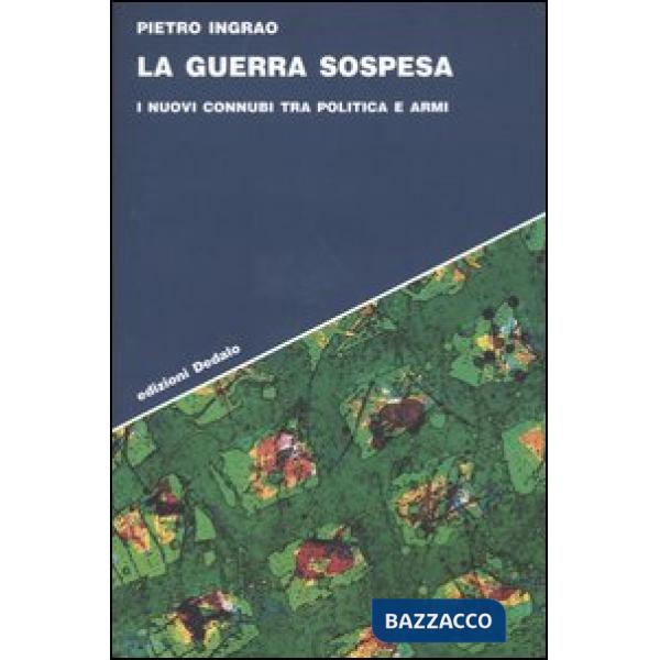 Guerra sospesa. I nuovi connubi tra politica e armi (La)