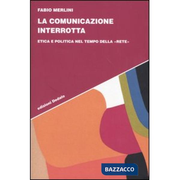 Comunicazione interrotta. Etica e politica nel tempo della «rete» (La)