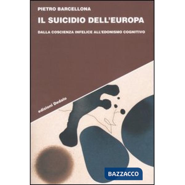 Suicidio dell'Europa. Dalla coscienza infelice all'edonismo cognitivo (Il)