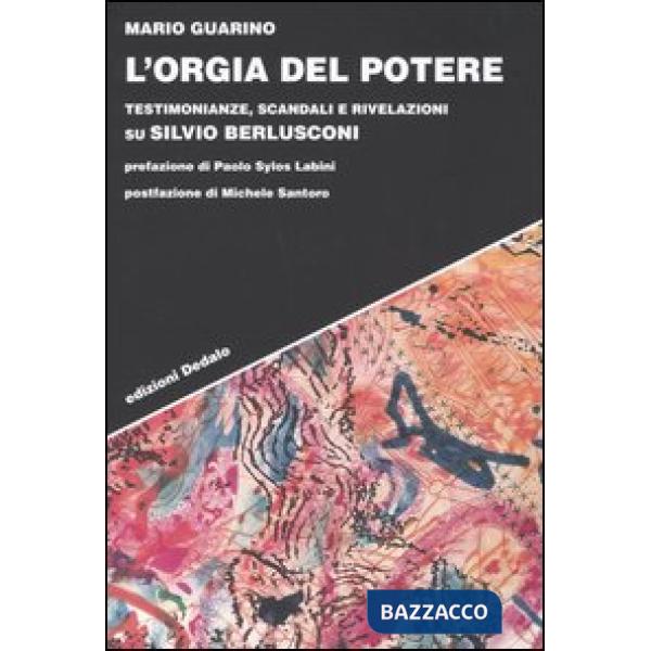 Orgia del potere. Testimonianze, scandali e rivelazioni su Silvio Berlusconi (L')