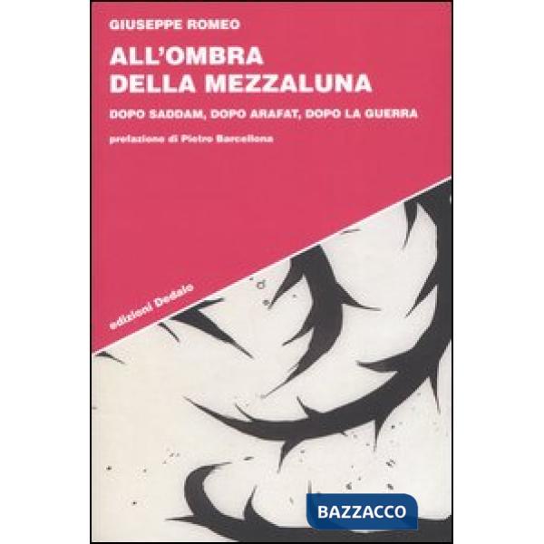 All'ombra della Mezzaluna. Dopo Saddam, dopo Arafat, dopo la guerra
