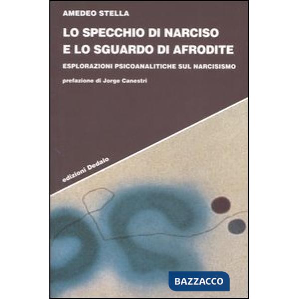 Specchio di Narciso e lo sguardo di Afrodite. Esplorazioni psicoanalitiche sul narcisismo (Lo)