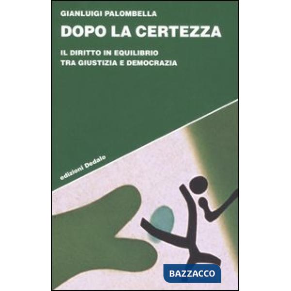 Dopo la certezza. Il diritto in equilibrio tra giustizia e democrazia