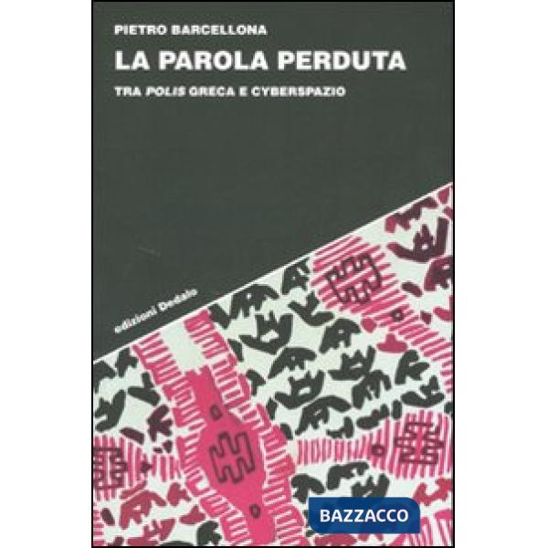 Parola perduta. Tra polis greca e cyberspazio (La)
